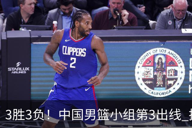 3胜3负！中国男篮小组第3出线 挑战才刚刚开始：第二阶段对手确定